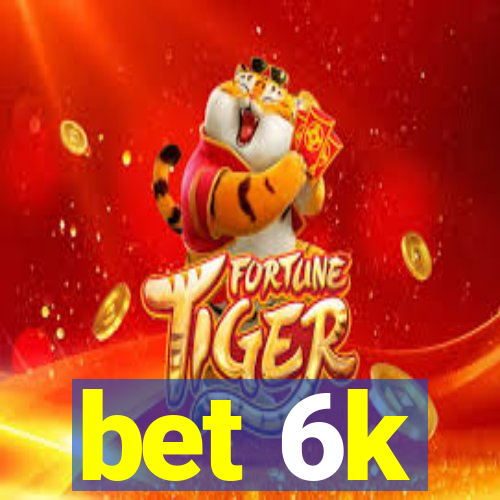 bet 6k